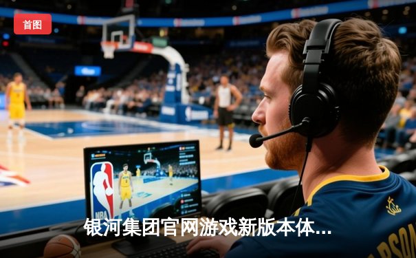 银河集团官网游戏新版本体育资讯：库里狂砍45分，勇士险胜湖人迎赛季首胜