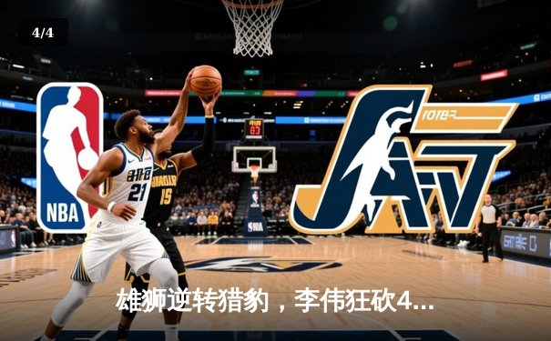 雄狮逆转猎豹，李伟狂砍42分创赛季新高 - 4