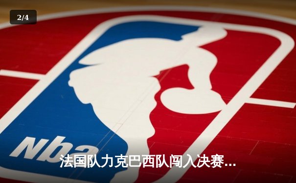 法国队力克巴西队闯入决赛，姆巴佩梅开二度闪耀全场 - 2