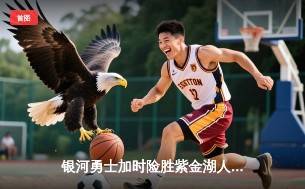 银河勇士加时险胜紫金湖人，库里50分创赛季新高