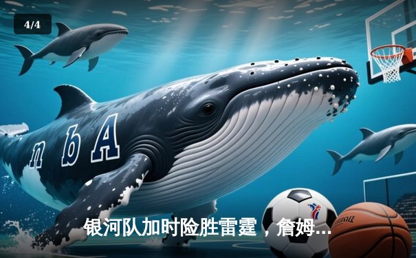 银河队加时险胜雷霆，詹姆斯·哈登狂砍45分创赛季新高 - 4