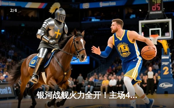 银河战舰火力全开！主场4-2逆转风暴队，新星闪耀上演帽子戏法 - 2