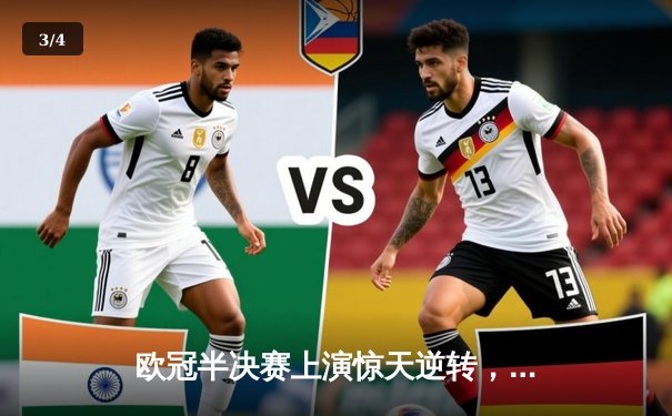 欧冠半决赛上演惊天逆转，银河战舰主场加时绝杀拜仁慕尼黑 - 3