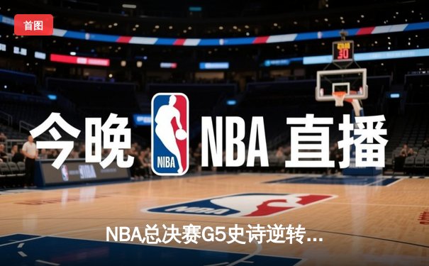 NBA总决赛G5史诗逆转！雄鹿加时险胜太阳，字母哥50分创历史