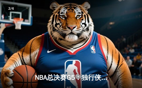 NBA总决赛G5：独行侠绝境逆转凯尔特人，东契奇30+三双续写传奇 - 2
